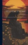 Heavenly Home, or, The Employments & Enjoyments of the Saints in Heaven