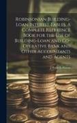 Robinsonian Building-loan Interest Tables. A Complete Reference Book for the use of Building-loan and Co-operative Bank and Other Accountants and Agen