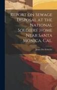 Report on Sewage Disposal at the National Soldiers' Home Near Santa Monica, Cal