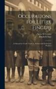 Occupations for Little Fingers, a Manual for Grade Teachers, Mothers and Settlement Workers