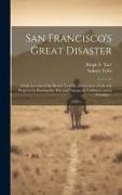 San Francisco's Great Disaster, a Full Account of the Recent Terrible Destruction of Life and Property by Earthquake, Fire and Volcano in California a