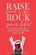 Raise your Vibe, Rock your Life, 111 ways to get you out of your funk and manifesting your dream life