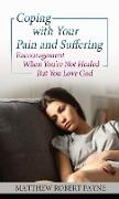 Coping with your Pain and Suffering: Encouragement When You're Not Healed But You Love God