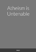 Atheism is Untenable