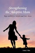 Strengthening the Adoptive Mom Hope and Help for Adoptive and Foster Moms