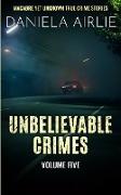 Unbelievable Crimes Volume Five