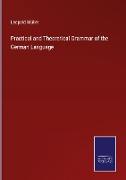 Practical and Theoretical Grammar of the German Language
