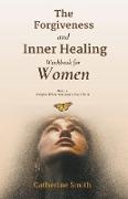 The Forgiveness and Inner Healing Workbook for Women