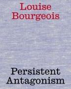 Louise Bourgeois. Persistent Antagonism