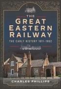 The Great Eastern Railway, the Early History, 1811-1862