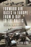 Forward Air Bases in Europe from D-Day to the Baltic
