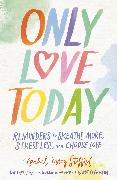 Only Love Today Signature Edition: Reminders to Breathe More, Stress Less, and Choose Love