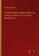 A lecture by Victoria Claflin Woodhull: The review of a century, or, the fruit of five thousand years