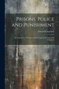 Prisons, Police and Punishment: An Inquiry Into the Causes and Treatment of Crime and Criminals