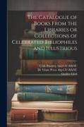 The Catalogue of Books From the Libraries or Collections of Celebrated Bibliophiles and Illustrious