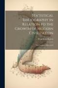 Statistical Bibliography in Relation to the Growth of Modern Civilization: Two Lectures Delivered I