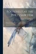 Roosevelt as the Poets saw him, Tributes From the Singers of America and England to Theodore Rooseve