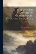 Letters of John Grahame of Claverhouse, Viscount of Dundee: With Illustrative Documents