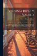 Virginia Richly Valued: By the Description of the Main Land of Florida, Her Next Neighbour: Out of the Foure Yeeres Continuall Trauell and Dis