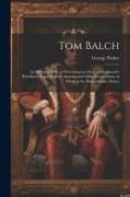 Tom Balch: An Historical Tale, of West Somerset During Monmouth's Rebellion, Together With Amusing and Other Poems, Some of Them