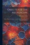 Objects for the Microscope: Being a Popular Description of the Most Instructive and Beautiful Subjects for Exhibition