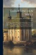 Early Lincoln Wills: An Abstract of All the Wills & Administrations Recorded in the Episcopal Registers of the Old Diocese of Lincoln, Comp