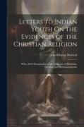 Letters to Indian Youth On the Evidences of the Christian Religion: With a Brief Examination of the Evidences of Hinduism, Pársíism, and Muhammadanism