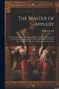The Master of Appleby: A Novel Tale Concerning Itself in Part with the Great Struggle in the Two Carolinas, but Chiefly with the Adventures T