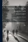 How to Teach American History: A Handbook for Teachers and Students