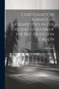 Christianity in Earnest as Exemplified in the Life and Labours of the Rev. Hodgson Casson