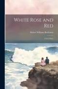 White Rose and Red: A Love Story