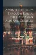 A Winter Journey Through Russia, the Caucasian Alps and Georgia, Volume II