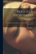 Results of Hydropathy: Or, Constipation Not a Disease of the Bowels: Indigestion Not a Disease of Th
