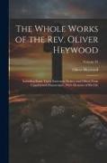 The Whole Works of the Rev. Oliver Heywood: Including Some Tracts Extremely Scarce, and Others From Unpublished Manuscripts, With Memoirs of his Life