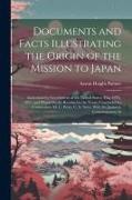 Documents and Facts Illustrating the Origin of the Mission to Japan: Authorized by Government of the United States, May 10Th, 1851, and Which Finally