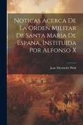 Noticas Acerca De La Orden Militar De Santa Maria De Espana, Instituida Por Alfonso X