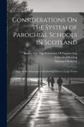 Considerations On the System of Parochial Schools in Scotland: And On the Advantage of Establishing Them in Large Towns