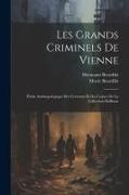 Les Grands Criminels De Vienne: Étude Anthropologique Des Cerveaux Et Des Crânes De La Collection Hoffman