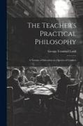 The Teacher's Practical Philosophy: A Treatise of Education as a Species of Conduct