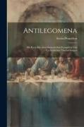 Antilegomena: Die Reste der Ausserkanonischen Evangelien und Urchristlichen Überlieferungen