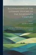 Illustrations of the Literary History of the Eighteenth Century: Consisting of Authentic Memoirs and Original Letters of Eminent Persons, and Intended