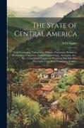The State of Central America, Their Geography, Topography, Climate, Population, Resources, Productions, Commerce, Political Organization, Aborigines