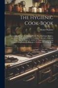 The Hygienic Cook-book, Containing Recipes for Making Bread, Pies, Puddings, Mushes, and Soups, With Directions for Cooking Vegetables, Canning Fruit