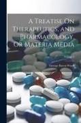 A Treatise On Therapeutics, and Pharmacology, Or Materia Media, Volume 2