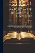 An Illustrated History of the Holy Bible: Being a Connected Account of the Remarkable Events and Distinguished Characters Contained in the Old and New