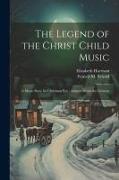 The Legend of the Christ Child Music: A Music Story for Christmas Eve, Adapted From the German