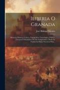 Iliberia O Granada: Memoria Histórico Crítica, Topográfica, Cronológica, Política, Literaria Y Eclesiástica De Sus Antigüedades, Desde Su