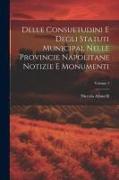 Delle Consuetudini e Degli Statuti Municipal Nelle Provincie Napolitane Notizie e Monumenti, Volume 1
