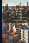 More Famous Houses of Bath & District, Being the Second Series of That Work