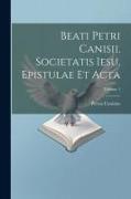 Beati Petri Canisii, Societatis Iesu, Epistulae et acta, Volume 1